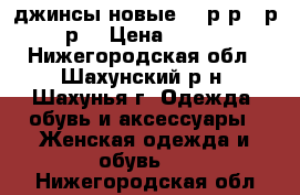 джинсы новые 33 р-р(52р-р) › Цена ­ 500 - Нижегородская обл., Шахунский р-н, Шахунья г. Одежда, обувь и аксессуары » Женская одежда и обувь   . Нижегородская обл.